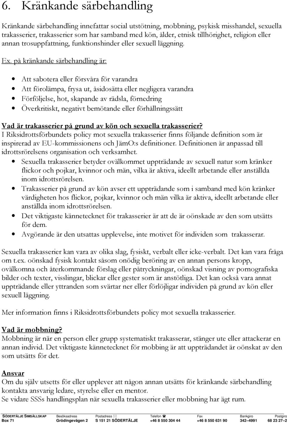 på kränkande särbehandling är: Att sabotera eller försvåra för varandra Att förolämpa, frysa ut, åsidosätta eller negligera varandra Förföljelse, hot, skapande av rädsla, förnedring Överkritiskt,