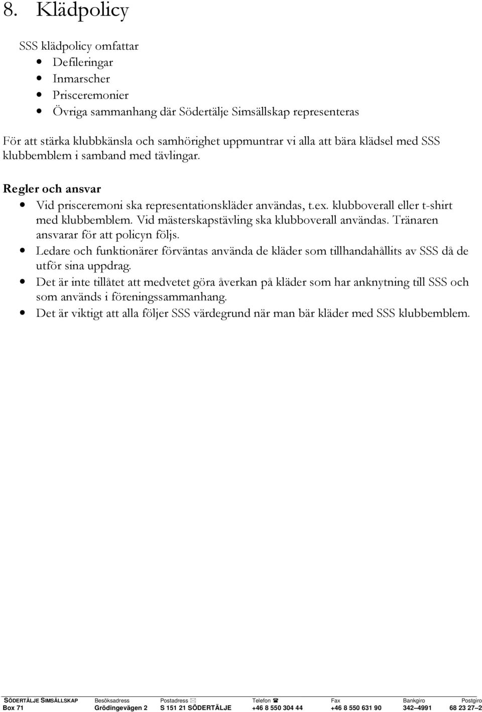 Vid mästerskapstävling ska klubboverall användas. Tränaren ansvarar för att policyn följs. Ledare och funktionärer förväntas använda de kläder som tillhandahållits av SSS då de utför sina uppdrag.