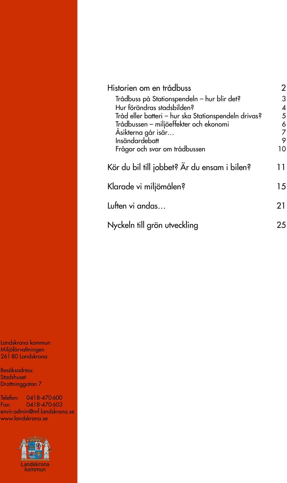 5 Trådbussen miljöeffekter och ekonomi 6 Åsikterna går isär 7 Insändardebatt 9 Frågor och svar om trådbussen 1 Kör du bil till jobbet?