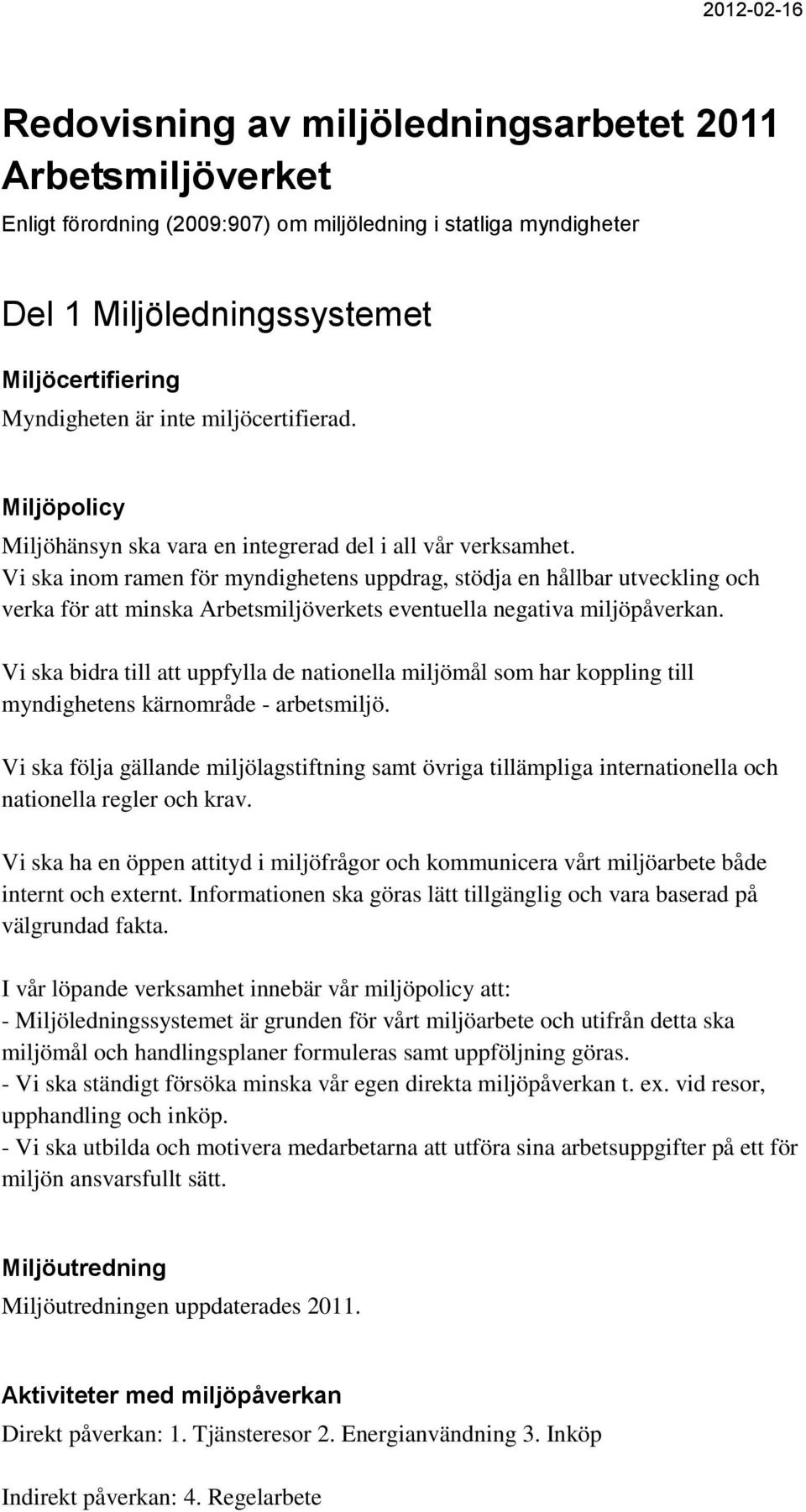 Vi ska inom ramen för myndighetens uppdrag, stödja en hållbar utveckling och verka för att minska Arbetsmiljöverkets eventuella negativa miljöpåverkan.