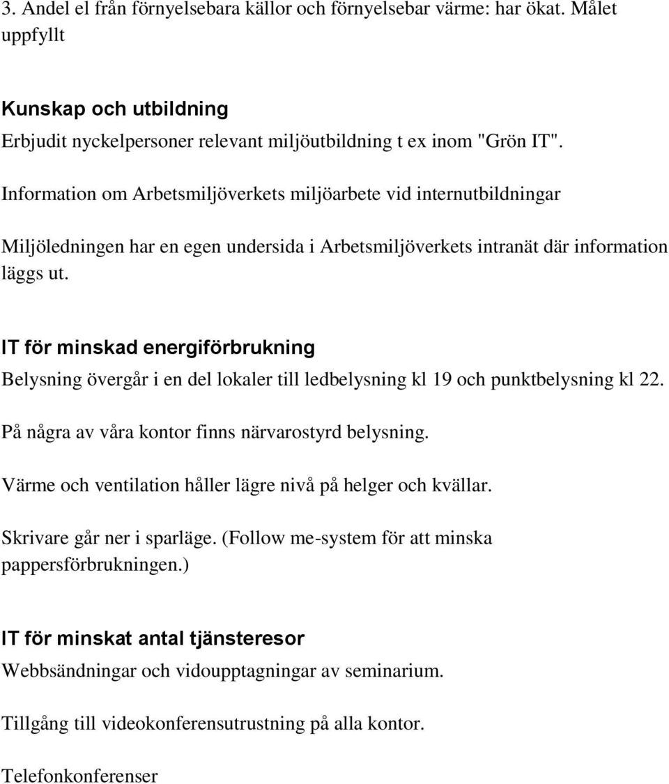 IT för minskad energiförbrukning Belysning övergår i en del lokaler till ledbelysning kl 19 och punktbelysning kl 22. På några av våra kontor finns närvarostyrd belysning.