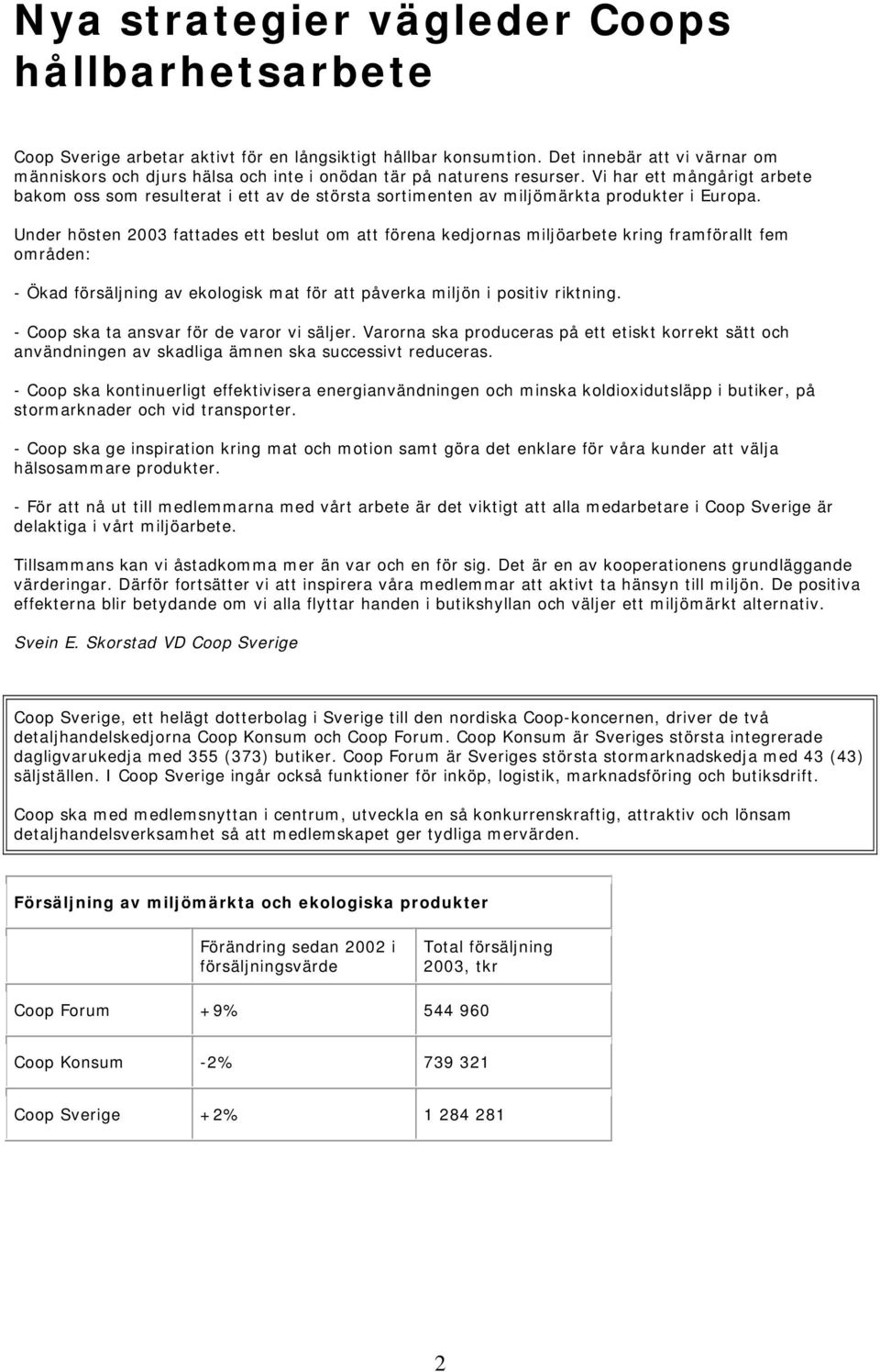 Vi har ett mångårigt arbete bakom oss som resulterat i ett av de största sortimenten av miljömärkta produkter i Europa.