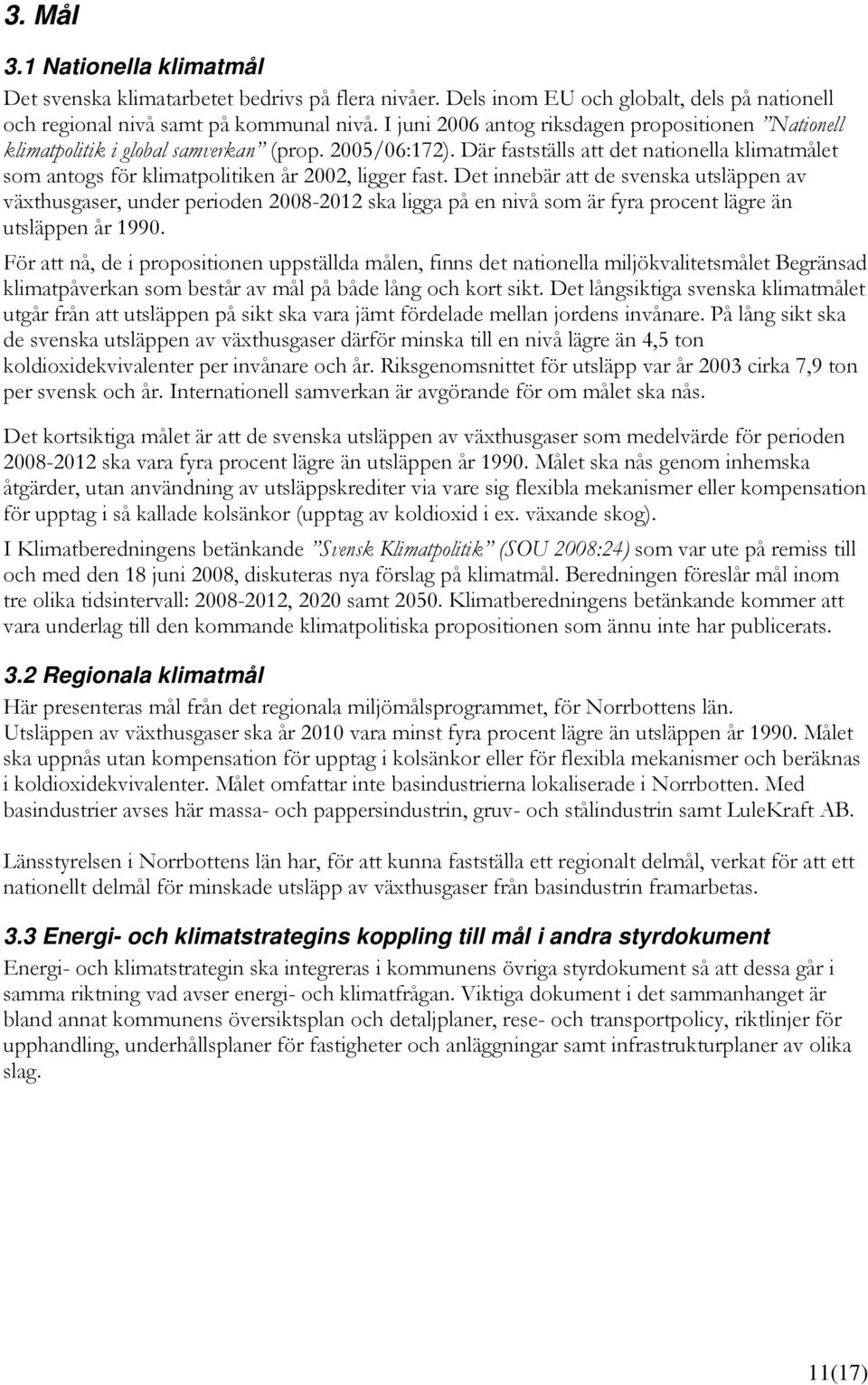 Där fastställs att det nationella klimatmålet som antogs för klimatpolitiken år 2002, ligger fast.