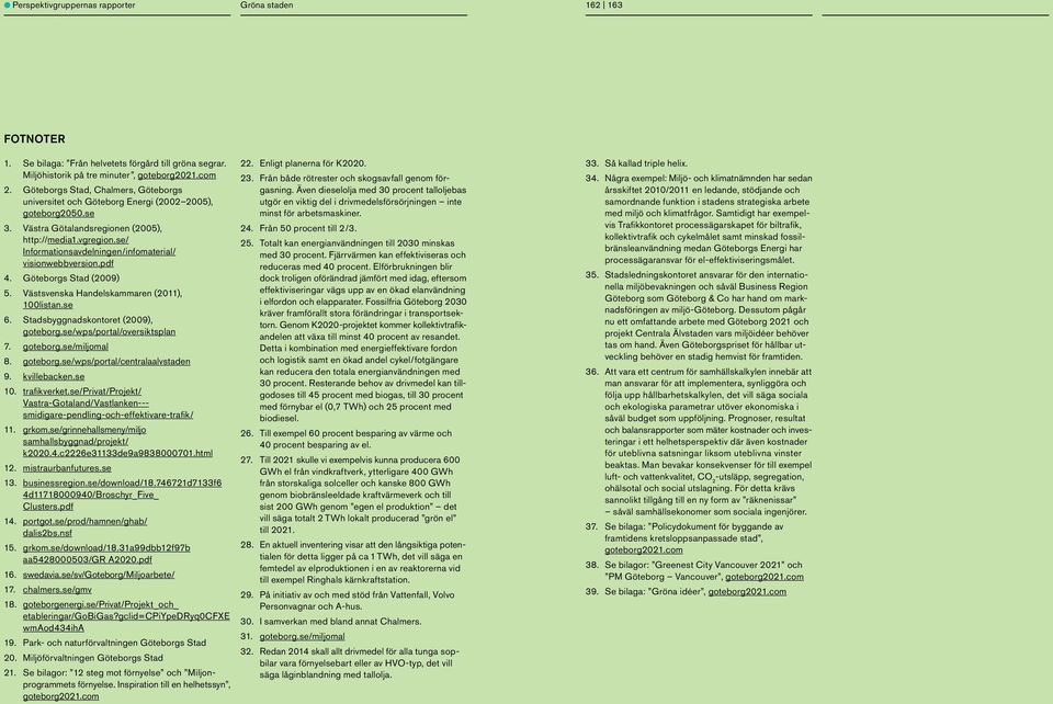 se/ Informationsavdelningen/infomaterial/ visionwebbversion.pdf 4. Göteborgs Stad (2009) 5. Västsvenska Handelskammaren (2011), 100listan.se 6. Stadsbyggnadskontoret (2009), goteborg.