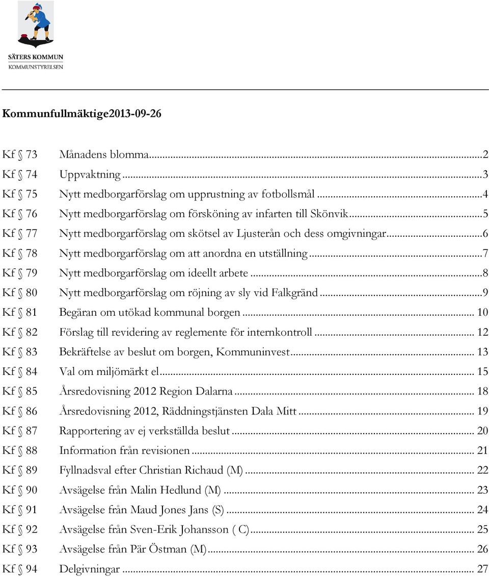 .. 6 Kf 78 Nytt medborgarförslag om att anordna en utställning... 7 Kf 79 Nytt medborgarförslag om ideellt arbete... 8 Kf 80 Nytt medborgarförslag om röjning av sly vid Falkgränd.