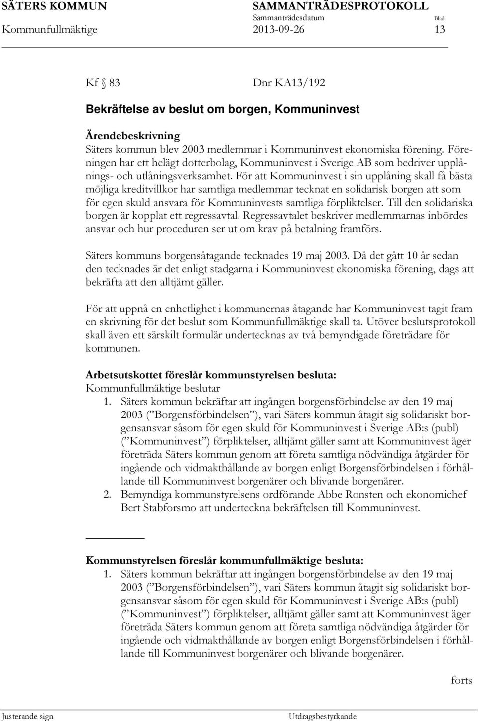 För att Kommuninvest i sin upplåning skall få bästa möjliga kreditvillkor har samtliga medlemmar tecknat en solidarisk borgen att som för egen skuld ansvara för Kommuninvests samtliga förpliktelser.