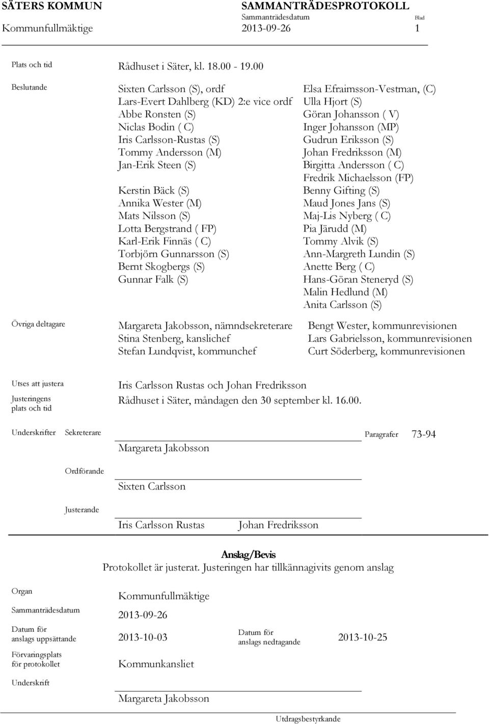 Wester (M) Mats Nilsson (S) Lotta Bergstrand ( FP) Karl-Erik Finnäs ( C) Torbjörn Gunnarsson (S) Bernt Skogbergs (S) Gunnar Falk (S) Elsa Efraimsson-Vestman, (C) Ulla Hjort (S) Göran Johansson ( V)