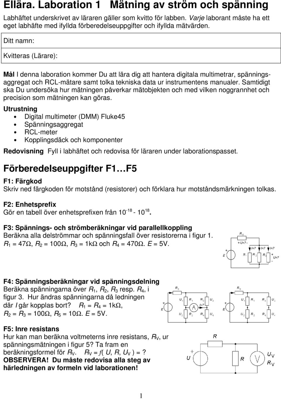 Ditt namn: Kvitteras (Lärare): Mål I denna laboration kommer Du att lära dig att hantera digitala multimetrar, spänningsaggregat och RCL-mätare samt tolka tekniska data ur instrumentens manualer.