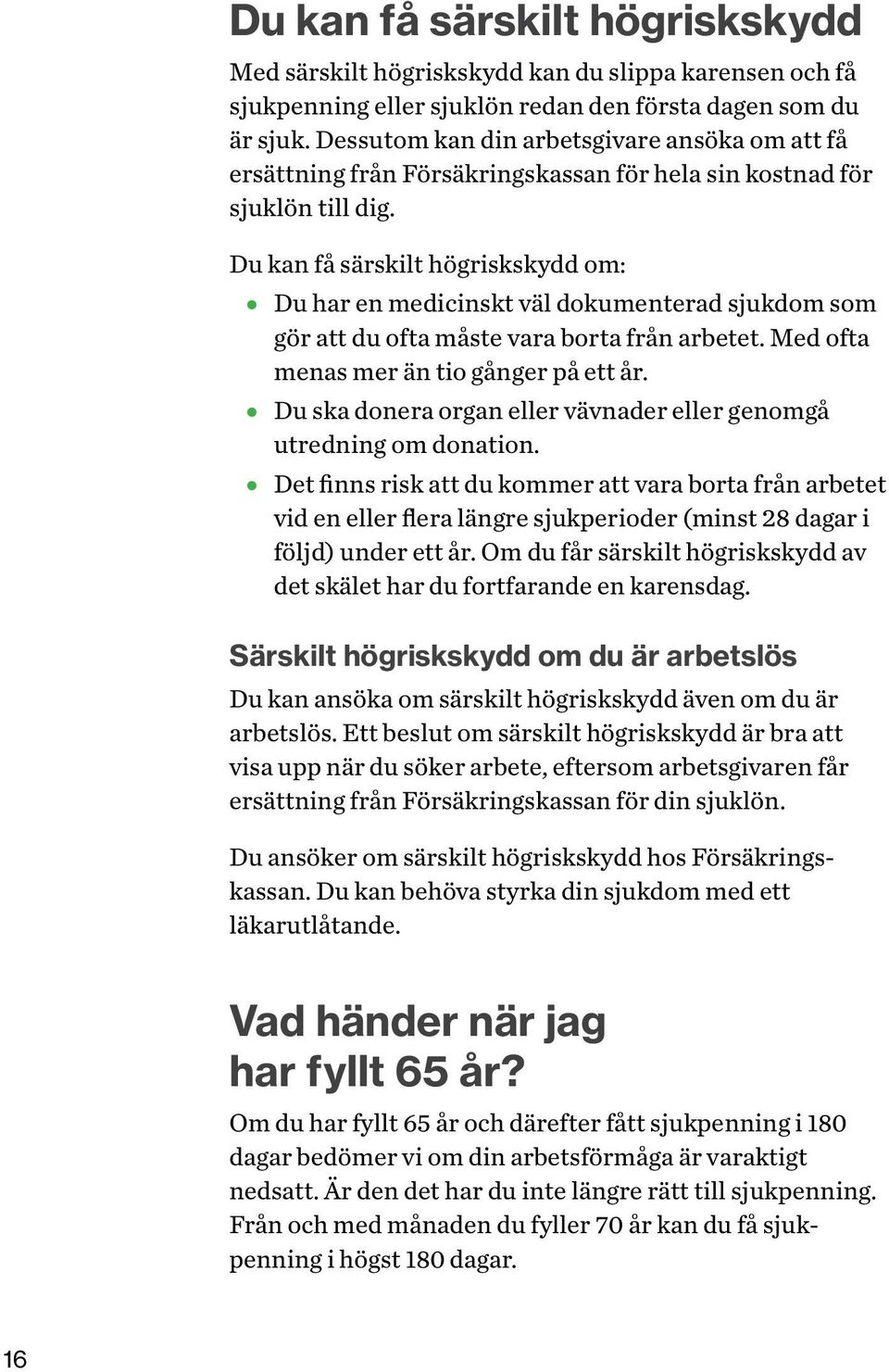 Du kan få särskilt högriskskydd om: Du har en medicinskt väl dokumenterad sjukdom som gör att du ofta måste vara borta från arbetet. Med ofta menas mer än tio gånger på ett år.