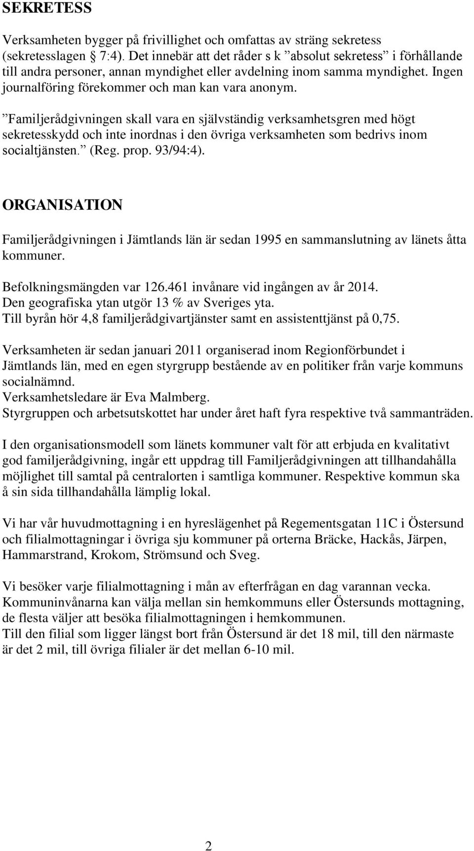 Familjerådgivningen skall vara en självständig verksamhetsgren med högt sekretesskydd och inte inordnas i den övriga verksamheten som bedrivs inom socialtjänsten. (Reg. prop. 93/94:4).