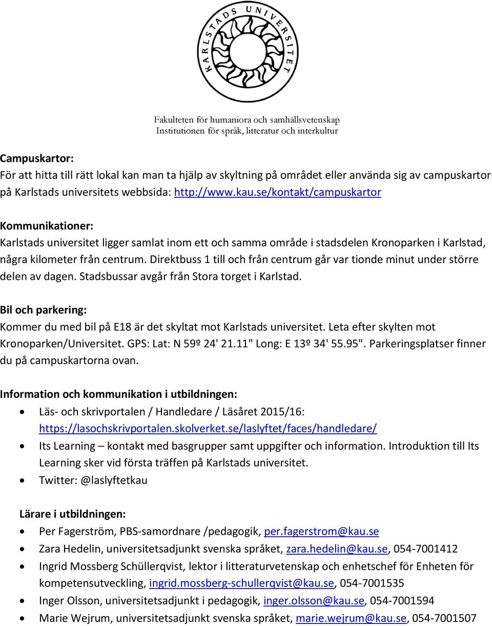 Direktbuss 1 till och från centrum går var tionde minut under större delen av dagen. Stadsbussar avgår från Stora torget i Karlstad.