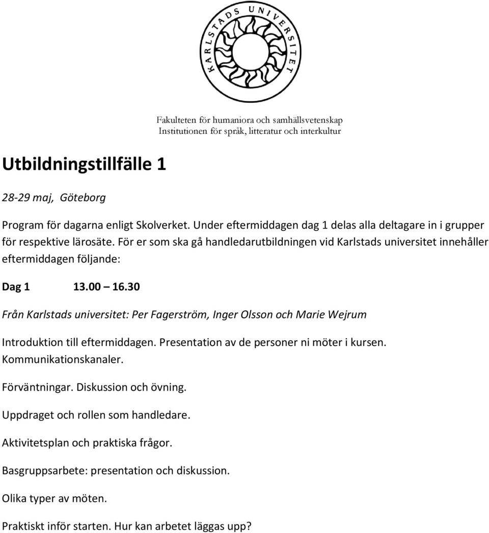 För er som ska gå handledarutbildningen vid Karlstads universitet innehåller eftermiddagen följande: Dag 1 13.00 16.