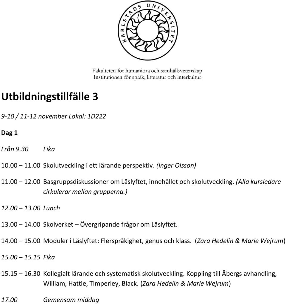 (Alla kursledare cirkulerar mellan grupperna.) 13.00 14.00 Skolverket Övergripande frågor om Läslyftet. 14.00 15.