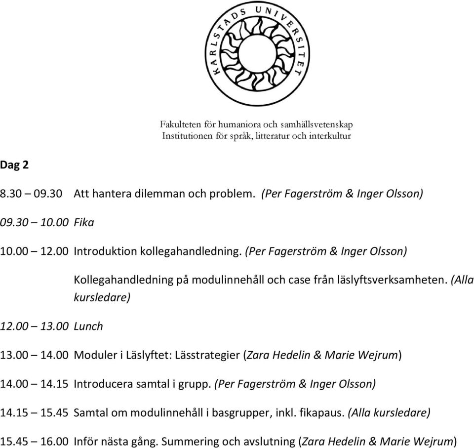 00 Moduler i Läslyftet: Lässtrategier (Zara Hedelin & Marie Wejrum) 14.00 14.15 Introducera samtal i grupp. (Per Fagerström & Inger Olsson) 14.