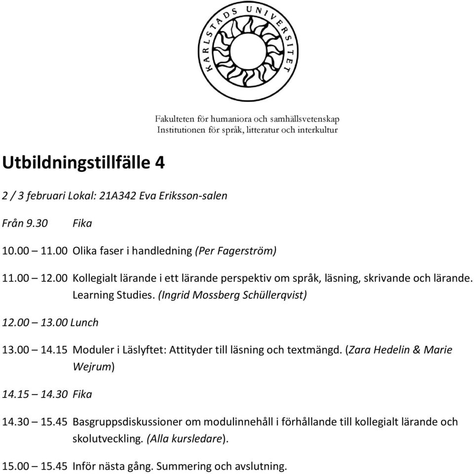 Learning Studies. (Ingrid Mossberg Schüllerqvist) 13.00 14.15 Moduler i Läslyftet: Attityder till läsning och textmängd. (Zara Hedelin & Marie Wejrum) 14.15 14.