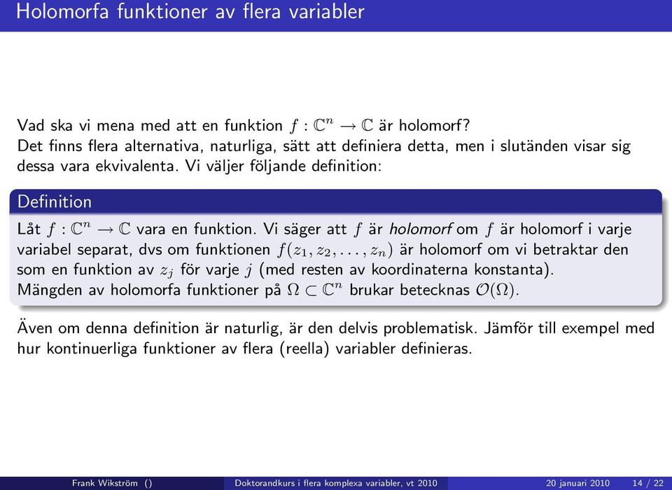 Vi säger att f är holomorf om f är holomorf i varje variabel separat, dvs om funktionen f(z 1, z 2,.