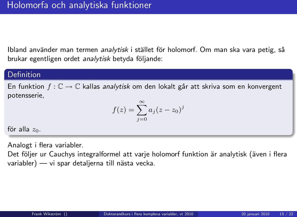 att skriva som en konvergent potensserie, X f(z) = a j(z z 0) j för alla z 0. j=0 Analogt i flera variabler.