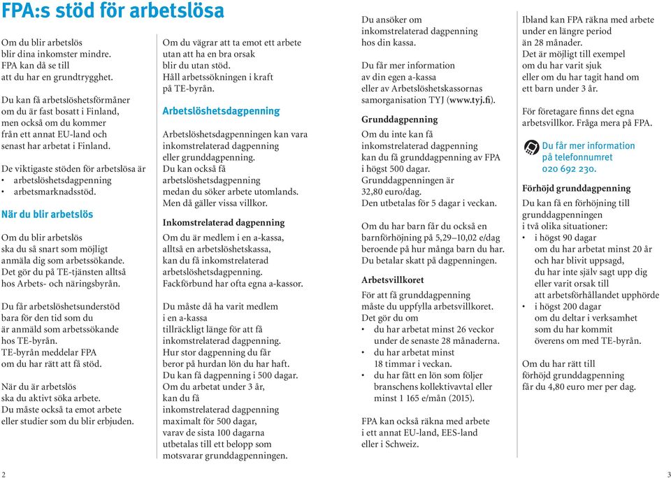 De viktigaste stöden för arbetslösa är arbetslöshetsdagpenning arbetsmarknadsstöd. När du blir arbetslös Om du blir arbetslös ska du så snart som möjligt anmäla dig som arbetssökande.