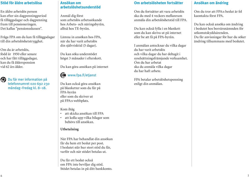 Du får mer information på telefonnumret 020 692 230 måndag fredag kl. 8 18.