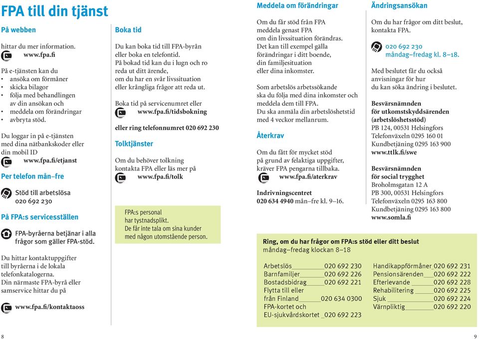 Du loggar in på e-tjänsten med dina nätbankskoder eller din mobil ID www.fpa.