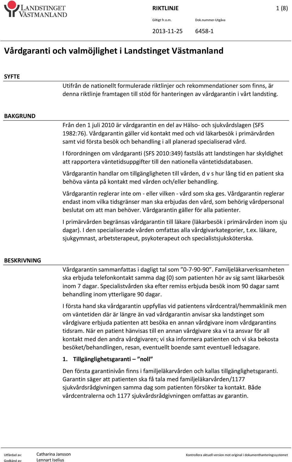 Vårdgarantin gäller vid kontakt med och vid läkarbesök i primärvården samt vid första besök och behandling i all planerad specialiserad vård.