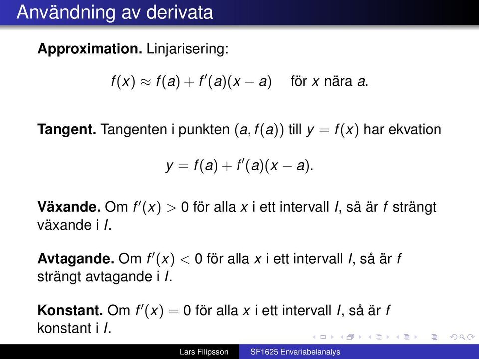 Om f (x) > 0 för alla x i ett intervall I, så är f strängt växande i I. Avtagande.