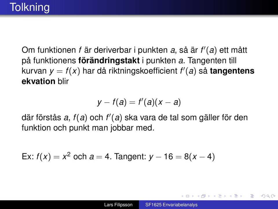 Tangenten till kurvan y = f (x) har då riktningskoefficient f (a) så tangentens ekvation blir y