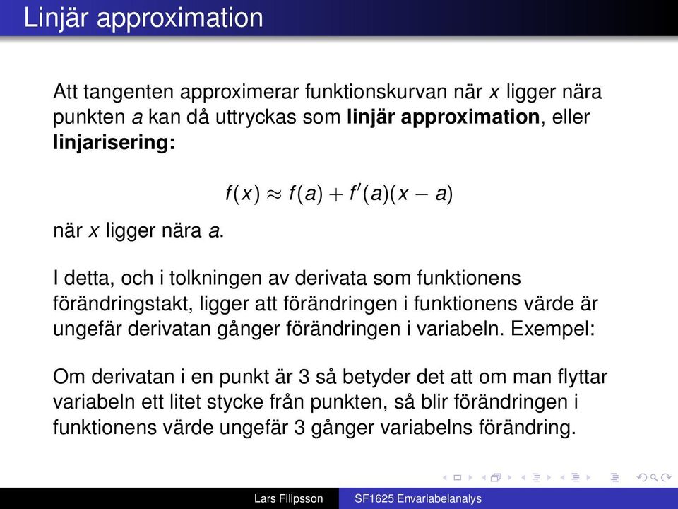 f (x) f (a) + f (a)(x a) I detta, och i tolkningen av derivata som funktionens förändringstakt, ligger att förändringen i funktionens värde