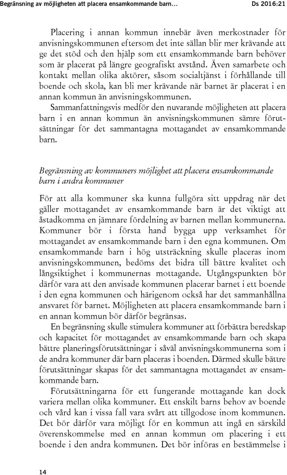 Även samarbete och kontakt mellan olika aktörer, såsom socialtjänst i förhållande till boende och skola, kan bli mer krävande när barnet är placerat i en annan kommun än anvisningskommunen.
