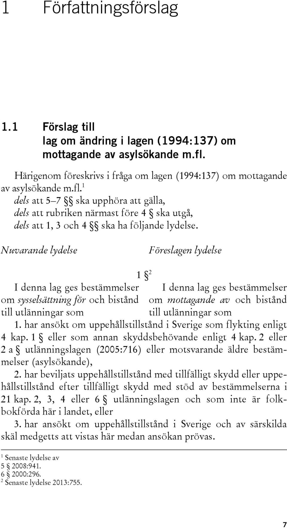 1 dels att 5 7 ska upphöra att gälla, dels att rubriken närmast före 4 ska utgå, dels att 1, 3 och 4 ska ha följande lydelse.