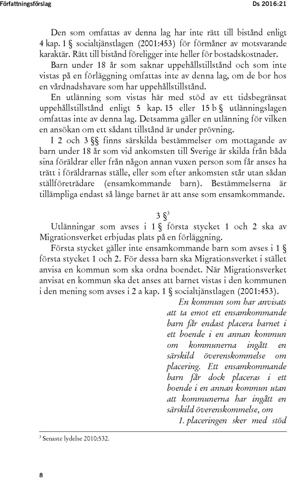 Barn under 18 år som saknar uppehållstillstånd och som inte vistas på en förläggning omfattas inte av denna lag, om de bor hos en vårdnadshavare som har uppehållstillstånd.