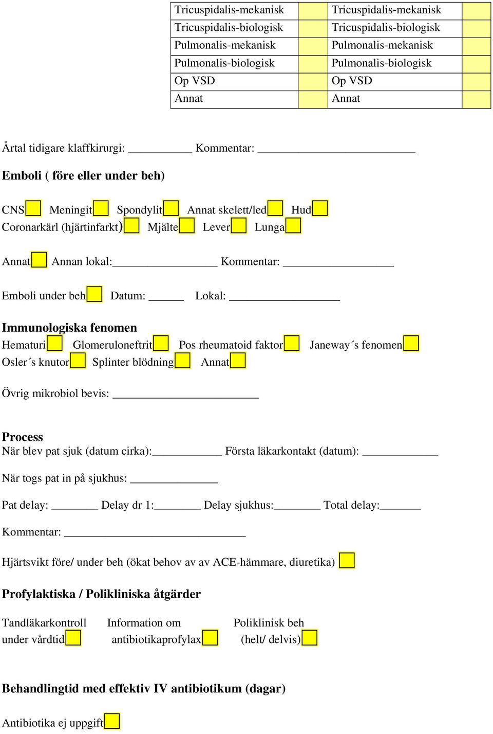 Emboli under beh Datum: Lokal: Immunologiska fenomen Hematuri Glomeruloneftrit Pos rheumatoid faktor Janeway s fenomen Osler s knutor Splinter blödning Annat Övrig mikrobiol bevis: Process När blev