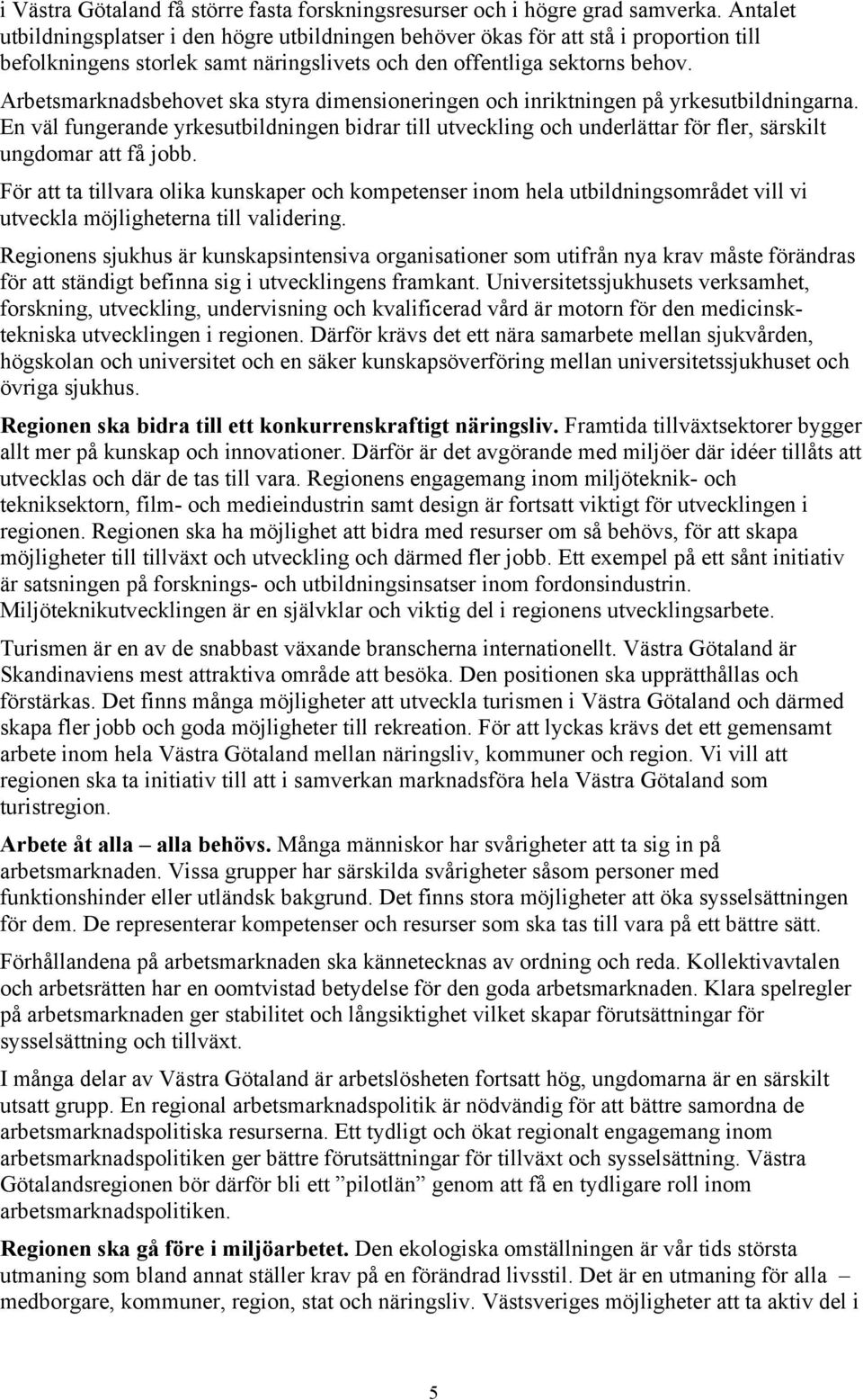 Arbetsmarknadsbehovet ska styra dimensioneringen och inriktningen på yrkesutbildningarna.