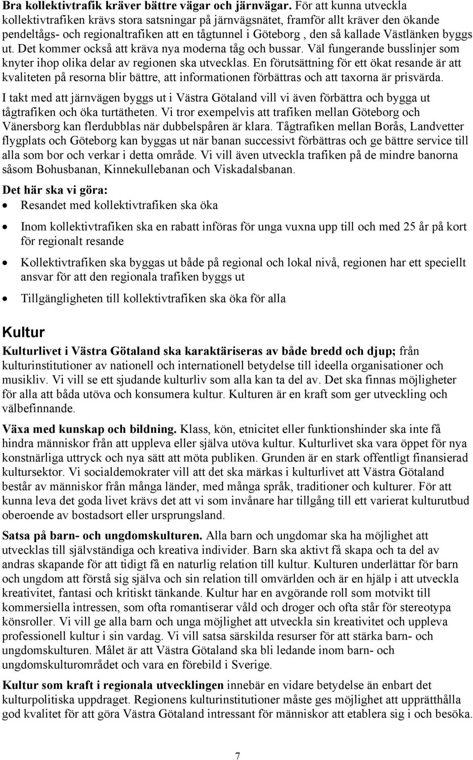 Västlänken byggs ut. Det kommer också att kräva nya moderna tåg och bussar. Väl fungerande busslinjer som knyter ihop olika delar av regionen ska utvecklas.