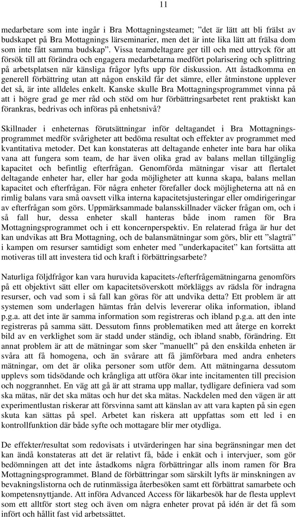 diskussion. Att åstadkomma en generell förbättring utan att någon enskild får det sämre, eller åtminstone upplever det så, är inte alldeles enkelt.