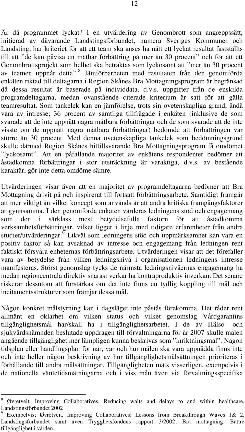 resultat fastställts till att de kan påvisa en mätbar förbättring på mer än 30 procent och för att ett Genombrottsprojekt som helhet ska betraktas som lyckosamt att mer än 30 procent av teamen uppnår