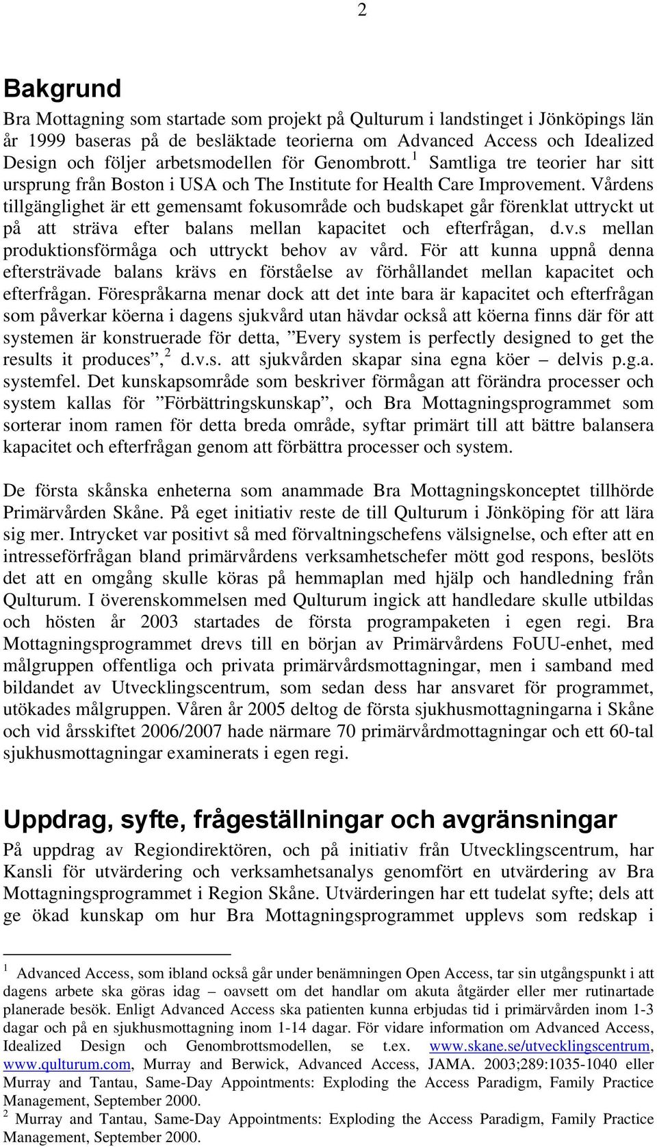 Vårdens tillgänglighet är ett gemensamt fokusområde och budskapet går förenklat uttryckt ut på att sträva efter balans mellan kapacitet och efterfrågan, d.v.s mellan produktionsförmåga och uttryckt behov av vård.