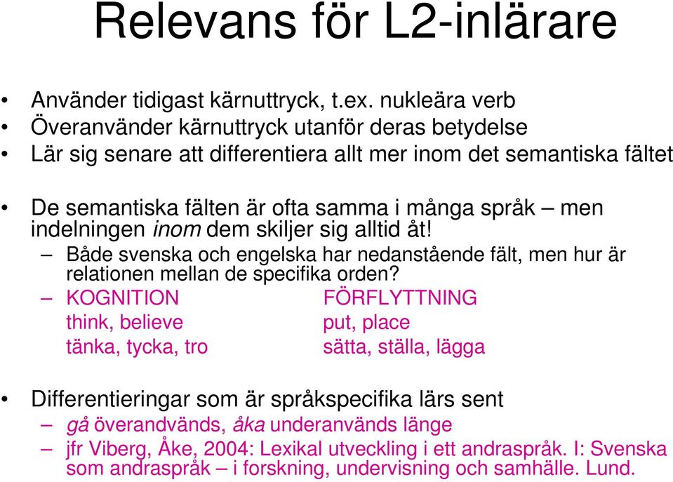 språk men indelningen inom dem skiljer sig alltid åt! Både svenska och engelska har nedanstående fält, men hur är relationen mellan de specifika orden?