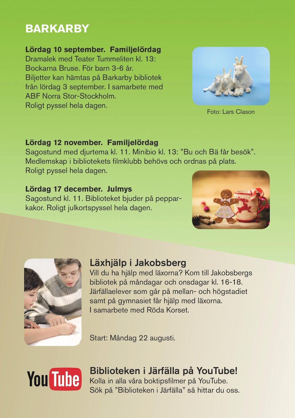 Medlemskap i bibliotekets filmklubb behövs och ordnas på plats. Roligt pyssel hela dagen. Lördag 17 december. Julmys Sagostund kl. 11. Biblioteket bjuder på pepparkakor.