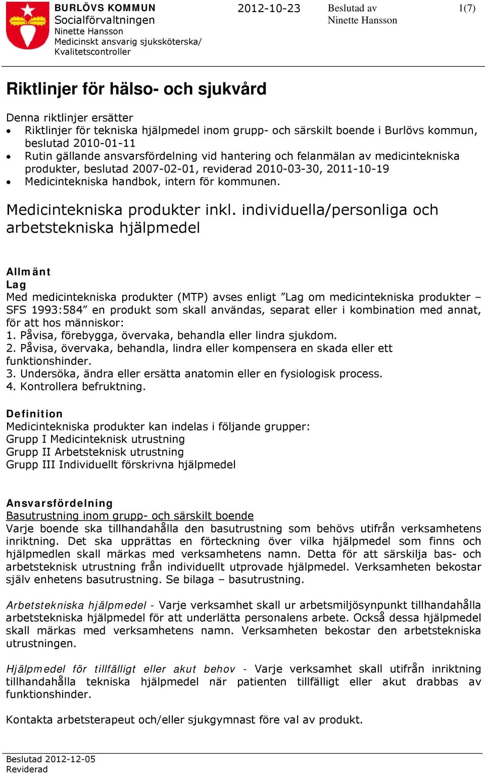 medicintekniska produkter, beslutad 2007-02-01, reviderad 2010-03-30, 2011-10-19 Medicintekniska handbok, intern för kommunen. Medicintekniska produkter inkl.
