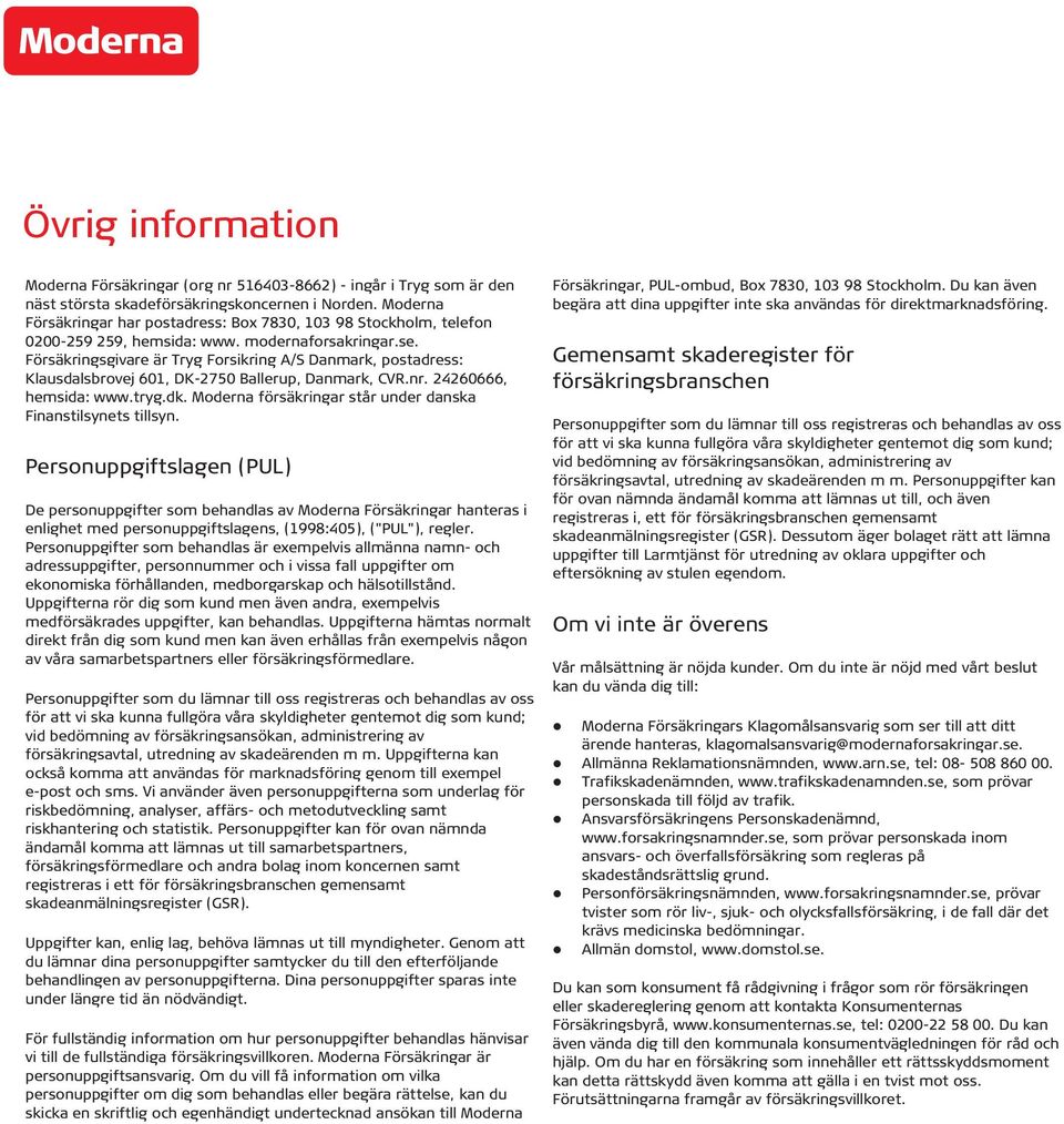 Försäkringsgivare är Tryg Forsikring A/S Danmark, postadress: Klausdalsbrovej 601, DK-2750 Ballerup, Danmark, CVR.nr. 24260666, hemsida: www.tryg.dk.