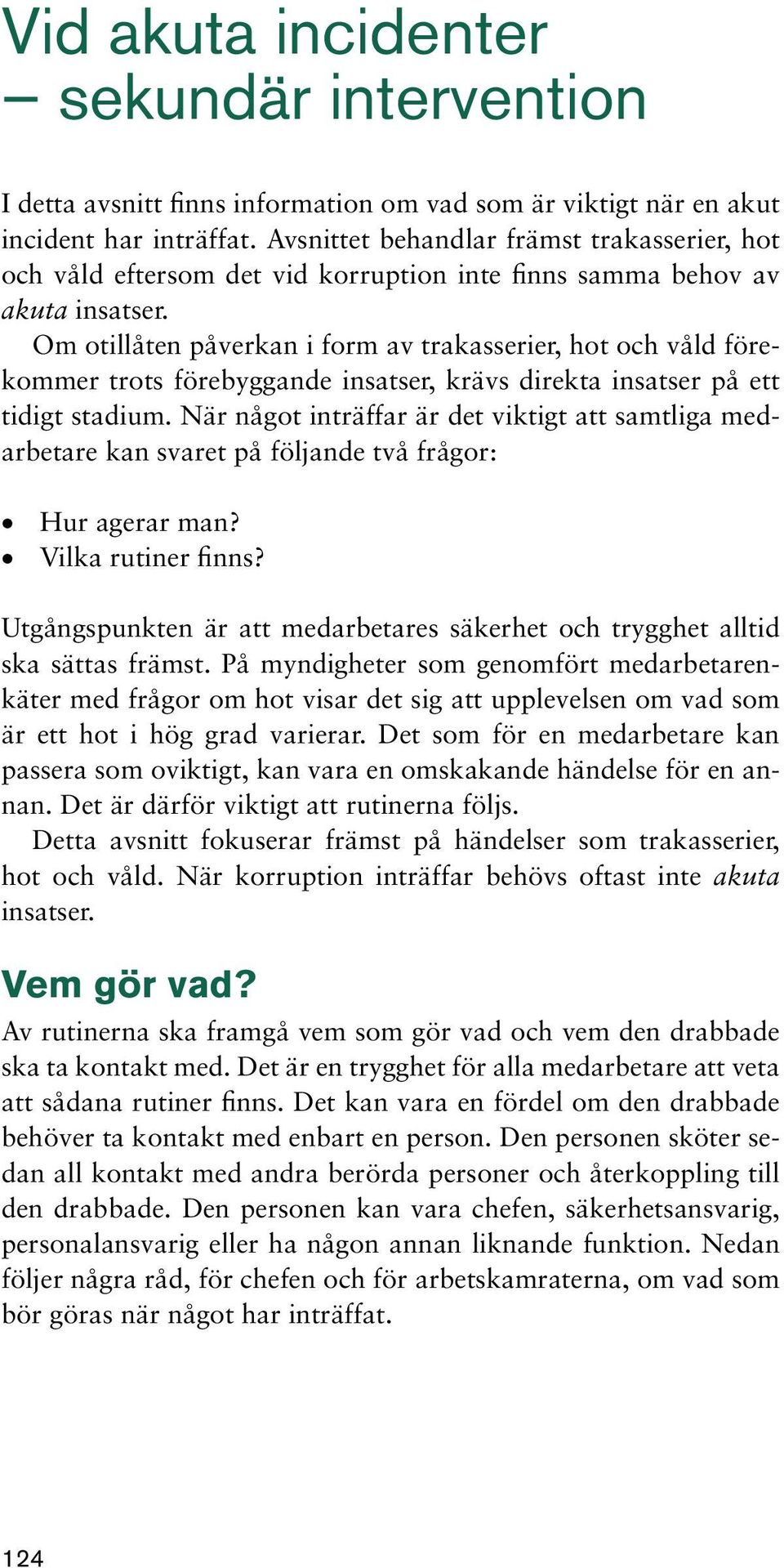 Om otillåten påverkan i form av trakasserier, hot och våld förekommer trots förebyggande insatser, krävs direkta insatser på ett tidigt stadium.