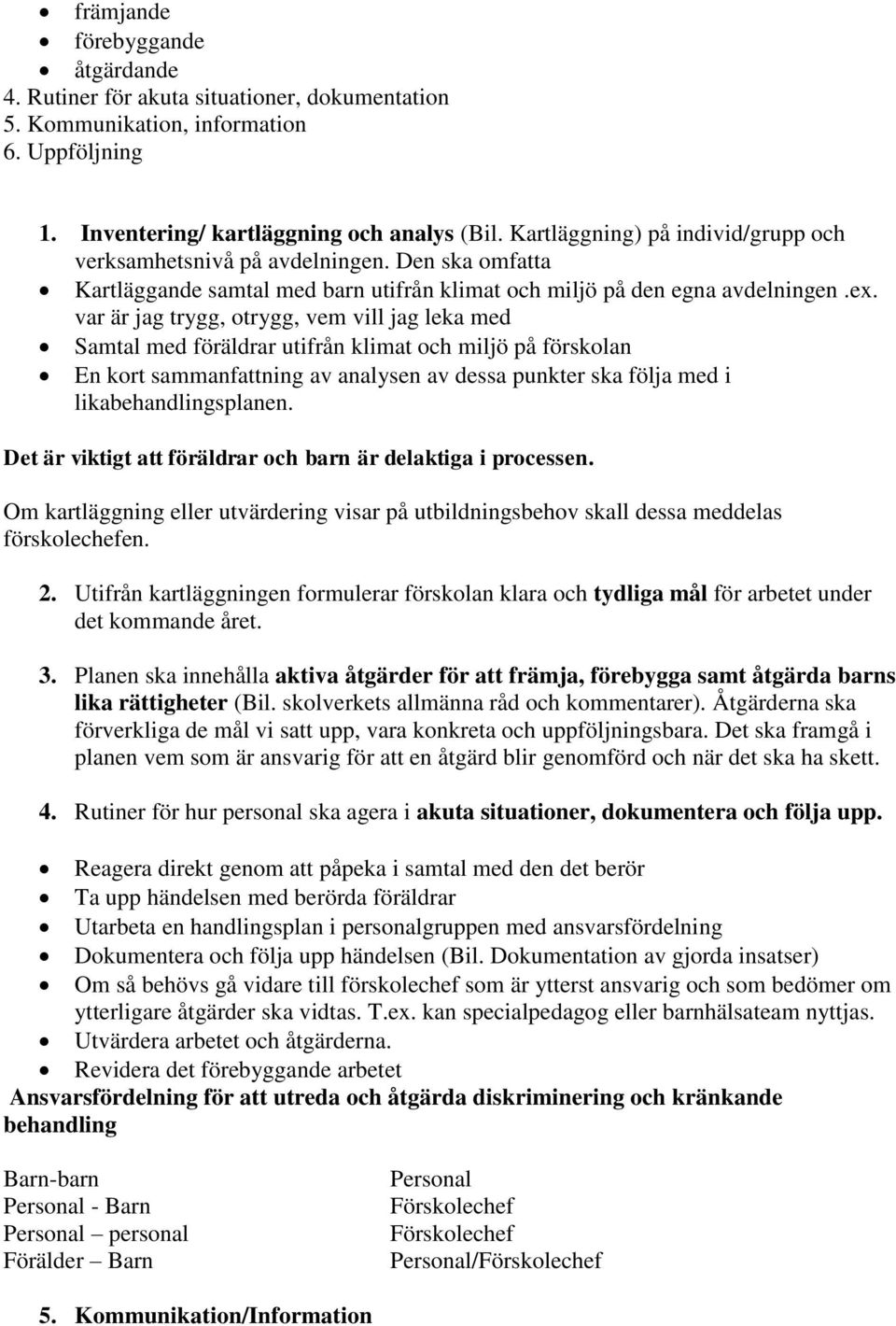 var är jag trygg, otrygg, vem vill jag leka med Samtal med föräldrar utifrån klimat och miljö på förskolan En kort sammanfattning av analysen av dessa punkter ska följa med i likabehandlingsplanen.