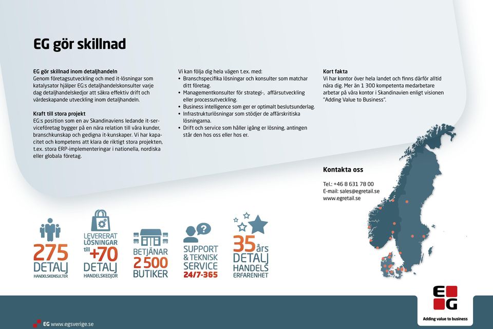 Kraft till stora projekt EG:s position som en av Skandinaviens ledande it-serviceföretag bygger på en nära relation till våra kunder, branschkunskap och gedigna it-kunskaper.