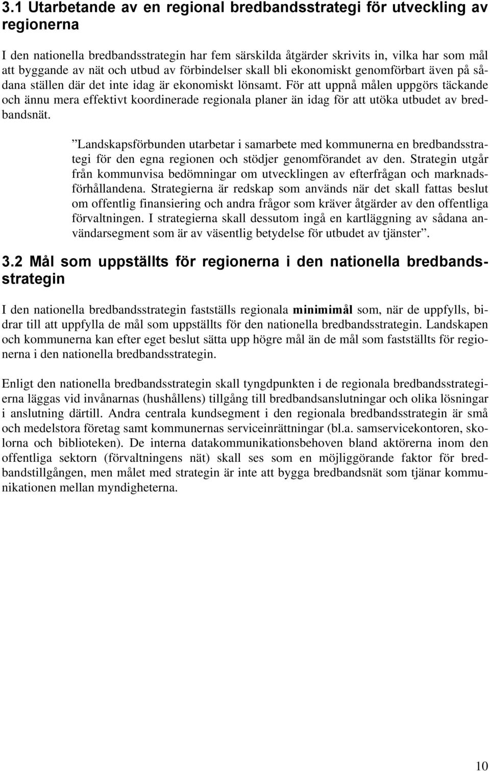 För att uppnå målen uppgörs täckande och ännu mera effektivt koordinerade regionala planer än idag för att utöka utbudet av bredbandsnät.