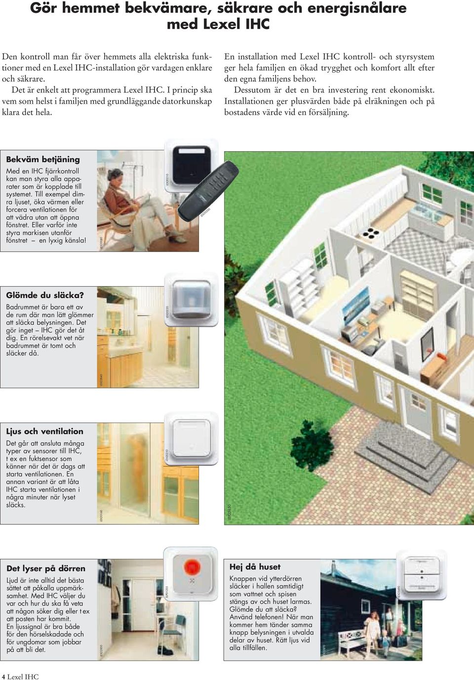 En installation med Lexel IHC kontroll- och styrsystem ger hela familjen en ökad trygghet och komfort allt efter den egna familjens behov. Dessutom är det en bra investering rent ekonomiskt.