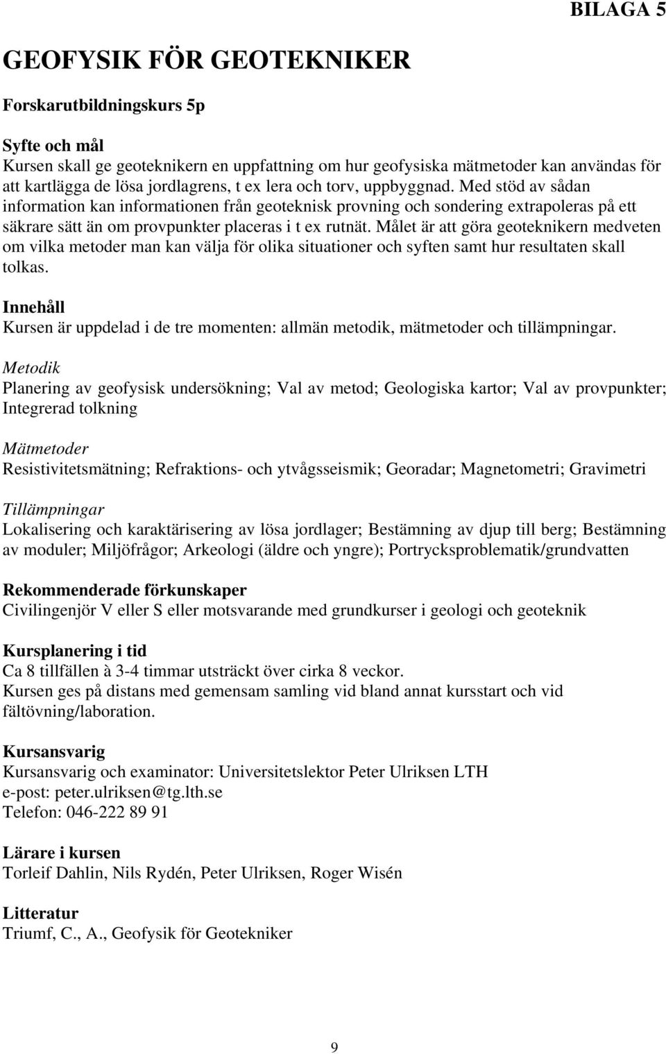 Målet är att göra geoteknikern medveten om vilka metoder man kan välja för olika situationer och syften samt hur resultaten skall tolkas.