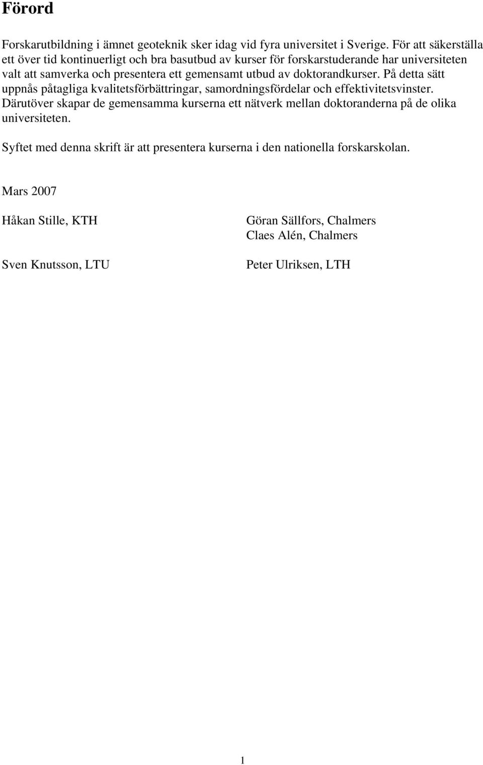 av doktorandkurser. På detta sätt uppnås påtagliga kvalitetsförbättringar, samordningsfördelar och effektivitetsvinster.