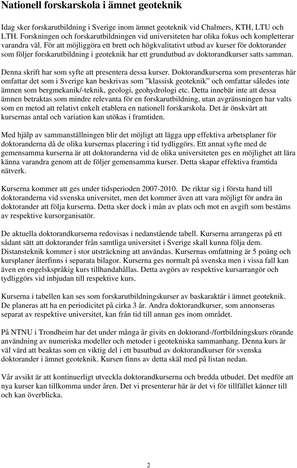 För att möjliggöra ett brett och högkvalitativt utbud av kurser för doktorander som följer forskarutbildning i geoteknik har ett grundutbud av doktorandkurser satts samman.