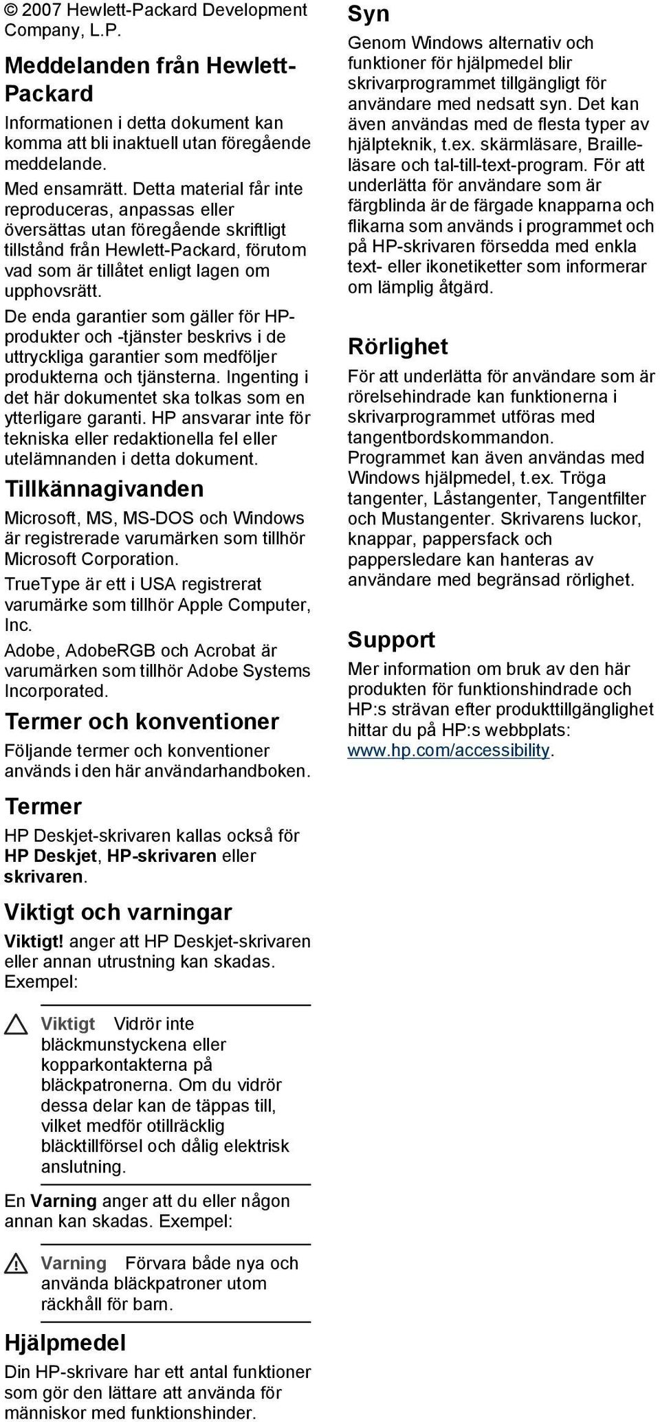 De enda garantier som gäller för HPprodukter och -tjänster beskrivs i de uttryckliga garantier som medföljer produkterna och tjänsterna.